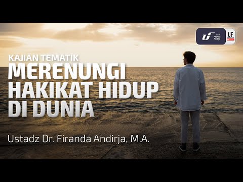 Merenungi Hakikat Hidup Di Dunia - Ustadz Dr. Firanda Andirja, M.A.