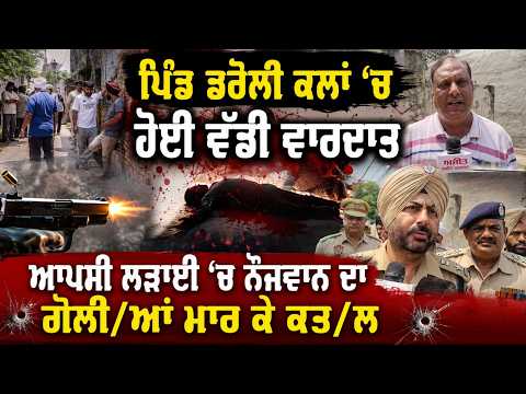 Youth Shot Dead in Mutual Clash ਪਿੰਡ ਡਰੋਲੀ ਕਲਾਂ 'ਚ ਹੋਈ ਵੱਡੀ ਵਾਰਦਾਤ