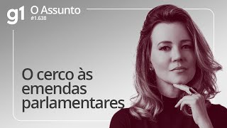 O cerco às emendas parlamentares | O ASSUNTO