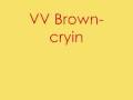 VV, Brown, crying, blood 