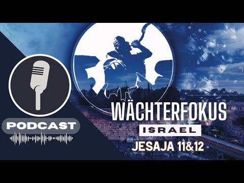 PODCAST# WÄCHTERFOKUS ISRAEL - Jesaja 11&12