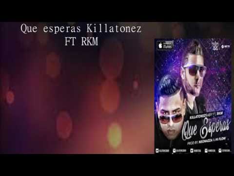 "Que esperas Killatonez Ft Rkm 2017 Letra"