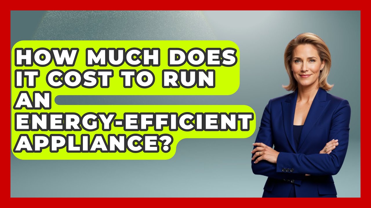 How Much Does It Cost to Run an Energy-Efficient Appliance? | Home Appliance Report