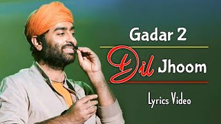 Arijit Singh: Dil Jhoom (Lyrics) | Gadar 2 | Sunny Deol, Ameesha Patel, Utkarsh Sharma, Mithoon