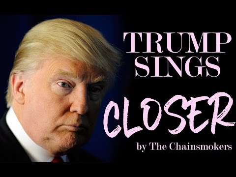 Donald Trump Sings Closer by The Chainsmokers