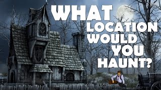 Contest Results Show: What Location Would You Haunt?