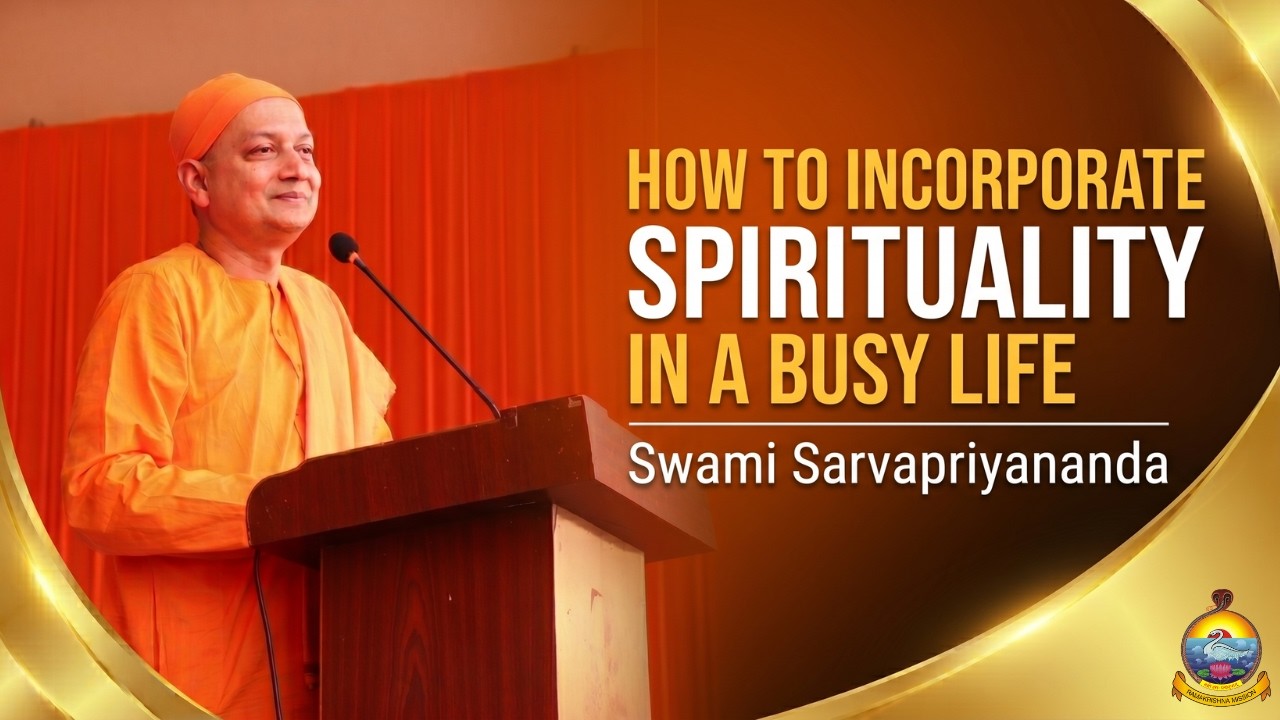 How to Incorporate Spirituality in a Busy Life | Swami Sarvapriyananda | RKM, Siliguri