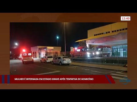 Mulher é internada em estado grave após tentativa de homicídio 18 08 2022