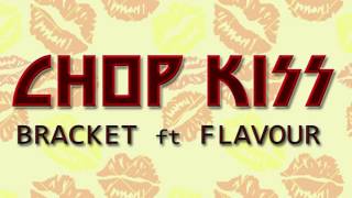 Bracket - Chop Kiss Ft Flavour (Audio)
