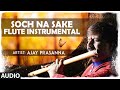 Soch Na Sake - Flute Instrumental | Ajay Prasanna | Amaal Mallik | Full Audio | T-Series classics