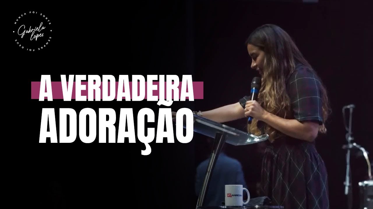 A VERDADEIRA ADORAÇÃO - Miss. Gabriela Lopes | Pregação