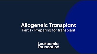 Allogeneic Transplant - Preparing for transplant (Part 1)