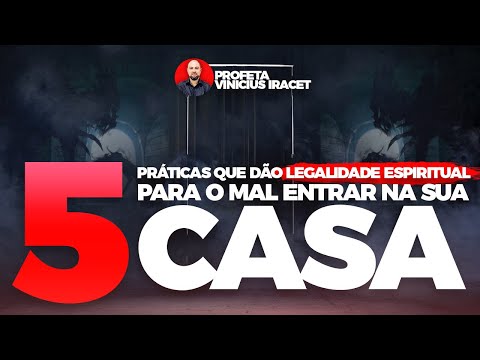 5 PRACTICES THAT GIVE SPIRITUAL LEGALITY FOR EVIL TO ENTER YOUR HOME - PROPHET VINICIUS IRACET