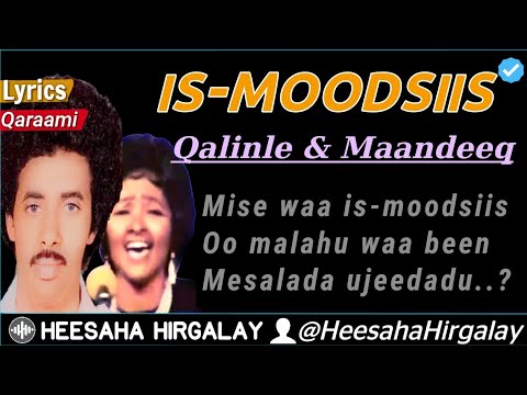 QALINLE & MAANDEEQ - IS MOODSIIS LYRICS | HEES JACAYL QARAAMI AH MUUSE ISMAACIIL, FAADUMO CABDULAAHI