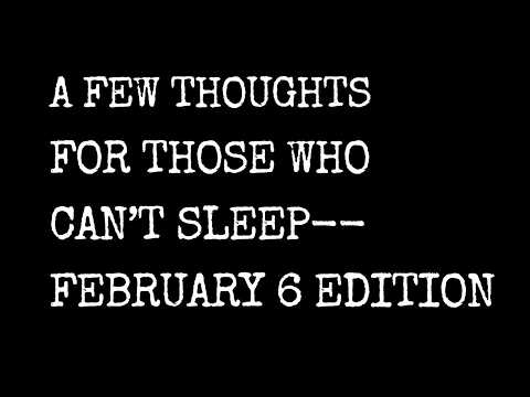 A Few Thoughts for Those Who Can't Sleep -- February 6 Edition