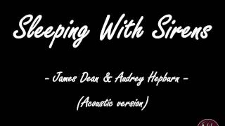 Video thumbnail of "James Dean & Audrey Hepburn - Sleeping With Sirens ( Lyrics ) || Acoustic Version"