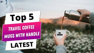 ✅ Best travel coffee mugs with handle : Travel coffee mugs with handle  (Buying Guide)