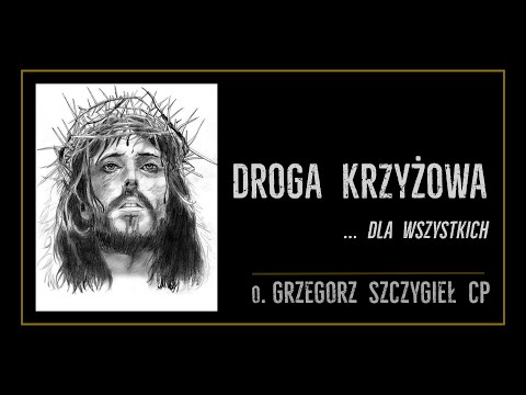 DROGA KRZYŻOWA ... DLA WSZYSTKICH   |   o. Grzegorz Szczygieł CP
