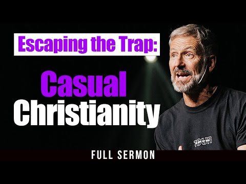 Escaping the Trap of Casual Christianity [FULL SERMON]