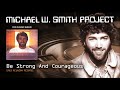 Michael W Smith - Be Strong And Courageous