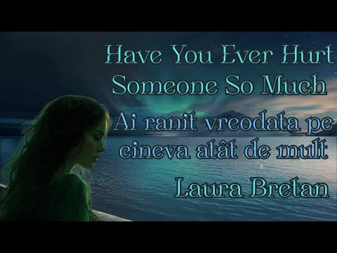 Have You Ever Hurt Someone So much - Laura Bretan (Lyrics & versuri Romana)