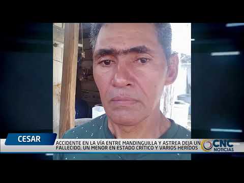 ACCIDENTE EN LA VÍA ENTRE MANDINGUILLA Y ASTREA DEJA UN FALLECIDO, UN MENOR EN ESTADO CRÍTICO Y VARI