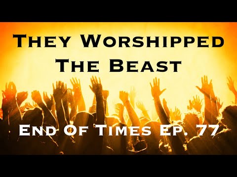 They Worshipped The Beast : End Of Times Ep. 77