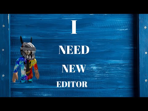 I NEED A NEW EDITOR!!!