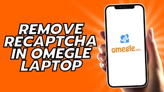 How To Remove ReCAPTCHA In Omegle Laptop