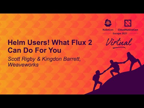 Helm Users! What Flux 2 Can Do For You - Scott Rigby & Kingdon Barrett, Weaveworks