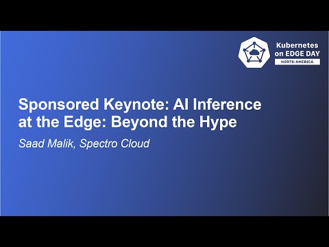 Sponsored Keynote: AI Inference at the Edge: Beyond the Hype - Saad Malik, Spectro Cloud