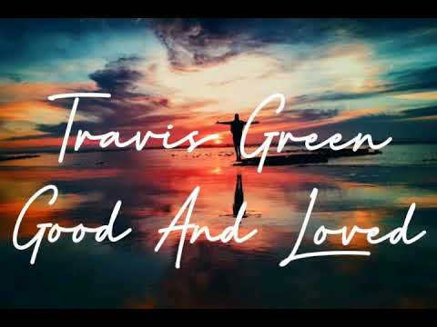 Travis Green - Good And Loved (lyrics)