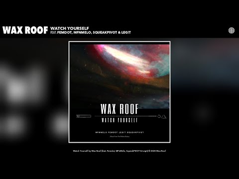 Wax Roof - Watch Yourself (Audio) (feat. Femdot, MFnMelo, SqueakPIVOT & Legit)