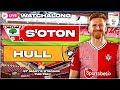 EFL CHAMPIONSHIP & COMMENTARY LIVE! | Southampton vs Hull City | Southampton Fan Watch Along