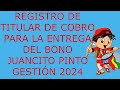 REGISTRO DE TITULAR DE COBRO PARA LA ENTREGA DEL BONO JUANCITO PINTO GESTION 2024