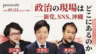 今野忍×石戸諭×東浩紀　政治の現場はどこにあるのか──新党、SNS、沖縄 @shinobukonno @satoruishido @hazuma #ゲンロン
