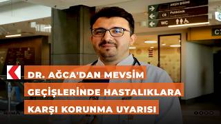 Dr. Ağca'dan mevsim geçişlerinde hastalıklara karşı korunma uyarısı