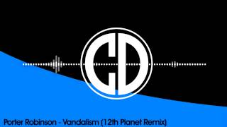 Porter Robinson - Vandalism (12th Planet Remix)