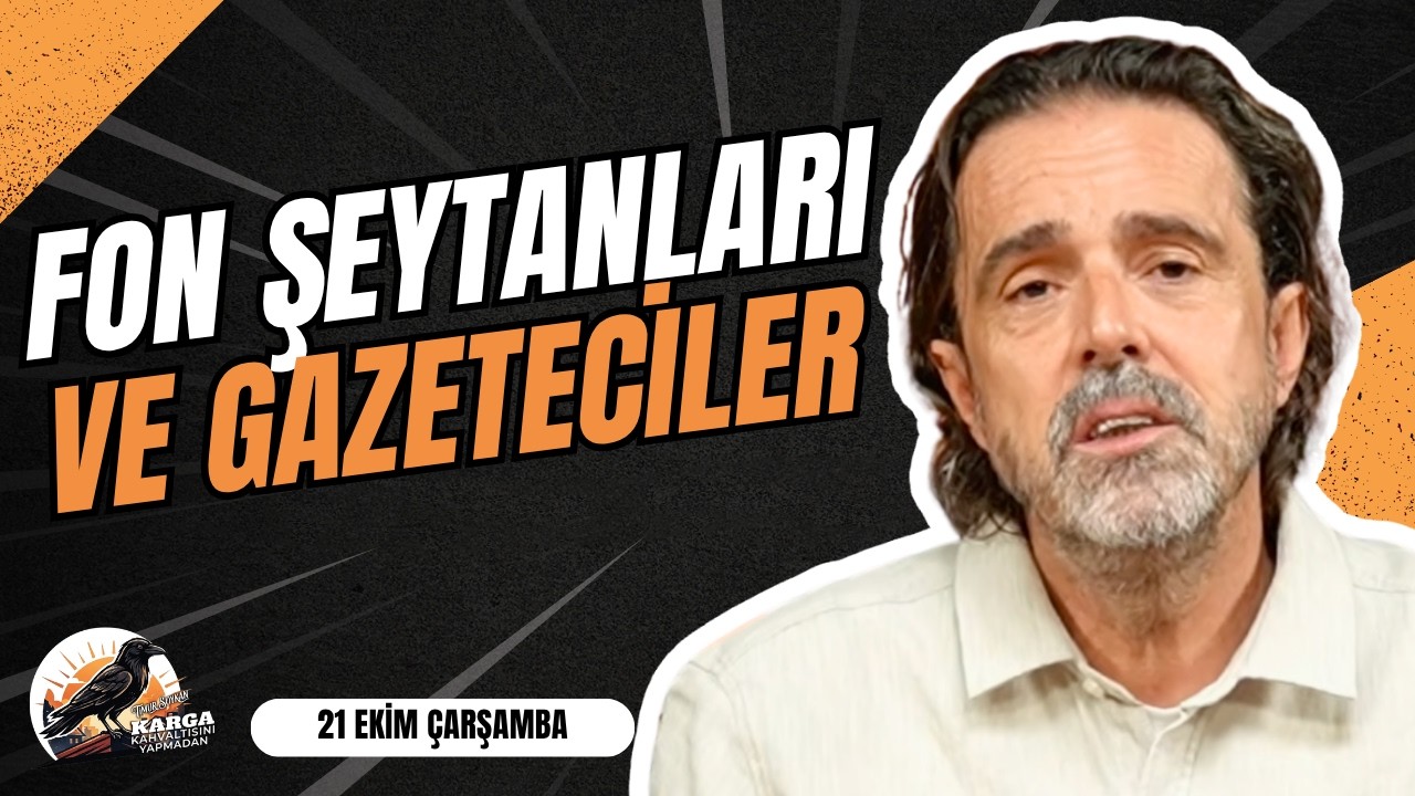 FON ŞEYTANLARI VE GAZETECİLER | KARGA KAHVALTISINI YAPMADAN | 21 EKİM ÇARŞAMBA | TİMUR SOYKAN