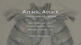 PAK - Attack, Attack from the CD - NYJPN (w/Tatsuya Yoshida, Nonokyo Yoshida, Ron Anderson)