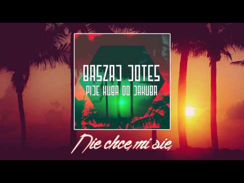 04. Baszaj/Jotes - Nie chcę mi się (Pije Kuba do Jakuba)