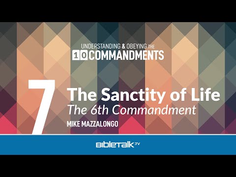 The Sanctity of Life: The 6th Commandment – Mike Mazzalongo | BibleTalk.tv