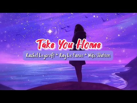 [LYRICS] TAKE YOU HOME by RACHEL LEYCROFT + RAY LE FANUE + MIKE WATSON | COPYRIGHT FREE