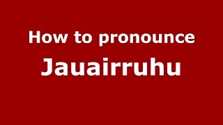 How to pronounce Jauairruhu