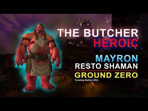 The Butcher Heroic by Ground Zero - Mayron Resto Shaman PoV
