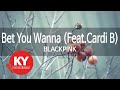 Bet You Wanna (Feat.Cardi B) - BLACKPINK (KY.22220) [KY 금영노래방] / KY Karaoke