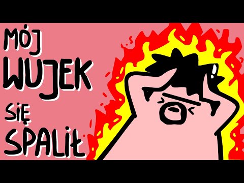 MÓJ WUJEK SIĘ SPALIŁ