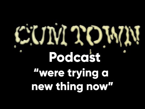 were trying a new thing now (6-17-2018) - Cum Town Premium (EP 91)