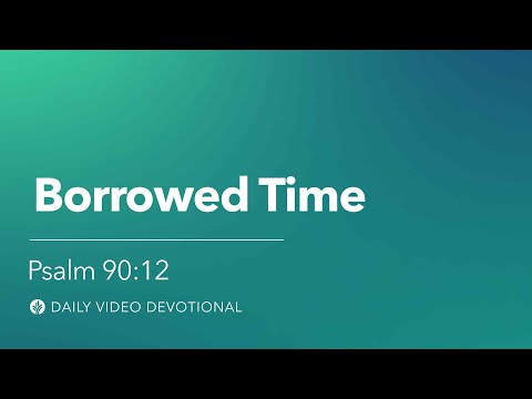 Borrowed Time | Psalm 90:12 | Our Daily Bread Video Devotional