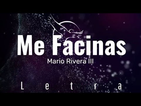 Me Facinas, Mario Rivera III/ Letra